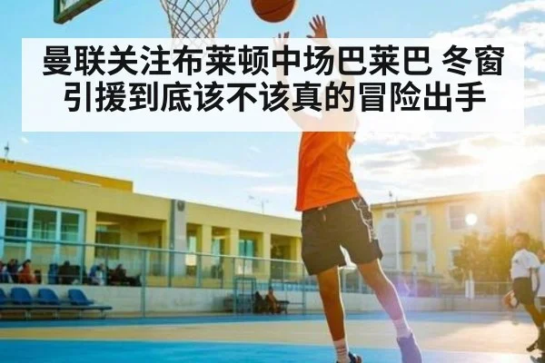 曼联关注布莱顿中场巴莱巴 冬窗引援到底该不该真的冒险出手